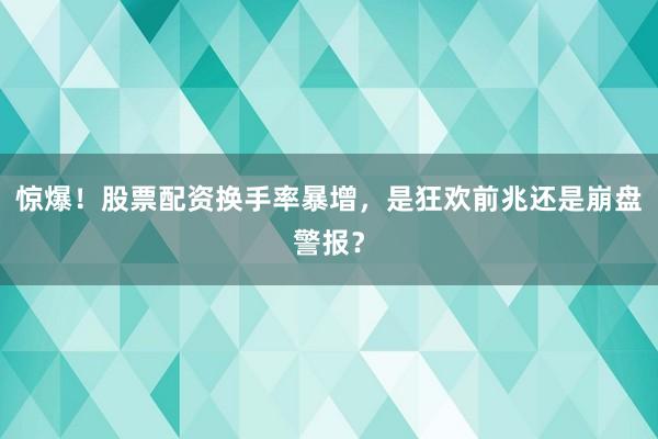 惊爆！股票配资换手率暴增，是狂欢前兆还是崩盘警报？